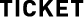 TICKET